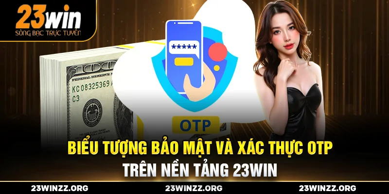 Biểu tượng bảo mật và xác thực OTP trên nền tảng 23WIN