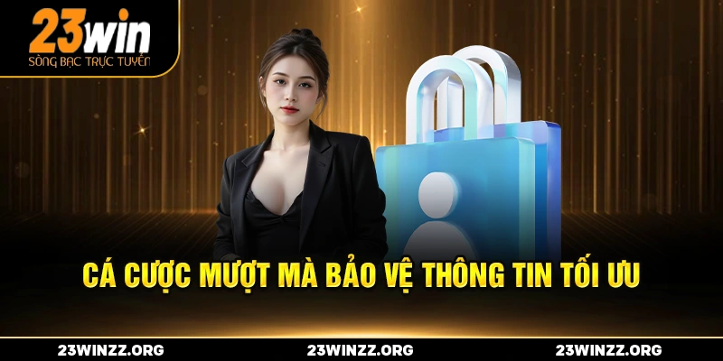 Cá cược mượt mà bảo vệ thông tin tối ưu