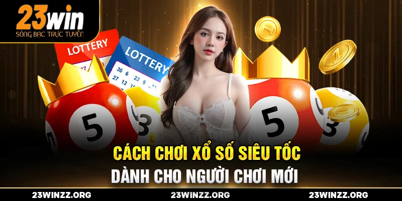 Cách chơi xổ số siêu tốc dành cho người chơi mới