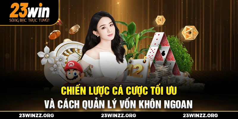 Chiến lược cá cược tối ưu và cách quản lý vốn khôn ngoan