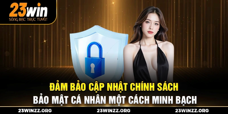 Đảm bảo cập nhật chính sách bảo mật cá nhân một cách minh bạch