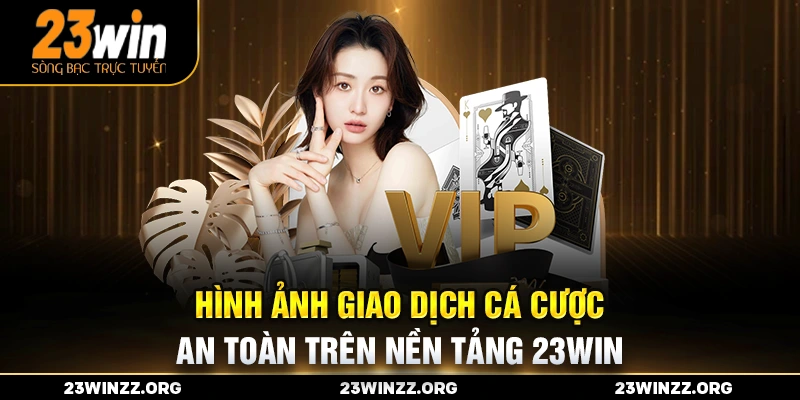 Hình ảnh giao dịch cá cược an toàn trên nền tảng 23win