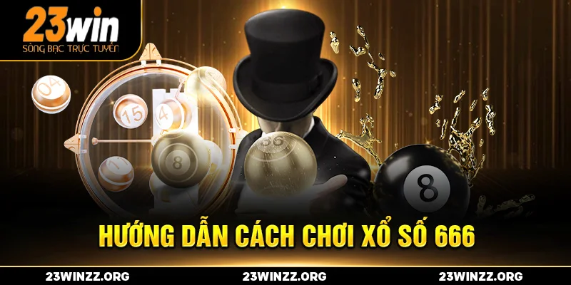 Hướng dẫn cách chơi xổ số 666