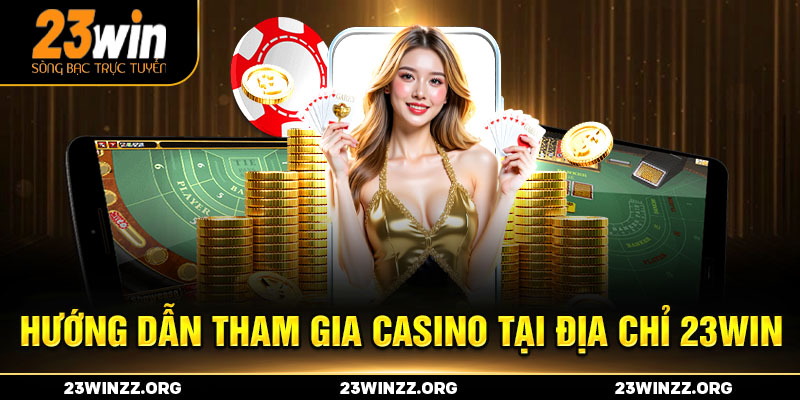 Hướng dẫn tham gia casino tại địa chỉ 23win