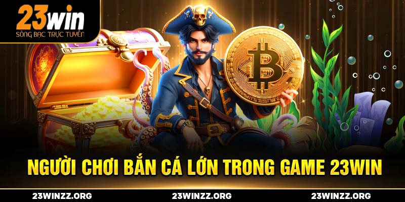 Người chơi bắn cá lớn trong game 23WIN
