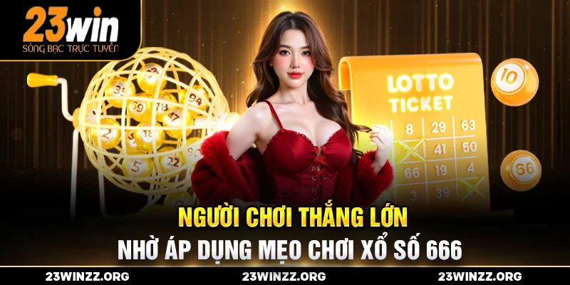 Người chơi thắng lớn nhờ áp dụng mẹo chơi xổ số 666