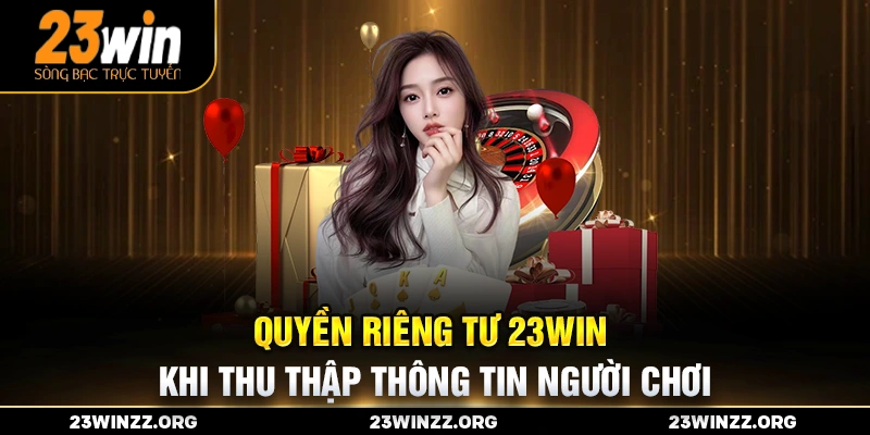 Quyền riêng tư 23win khi thu thập thông tin người chơi