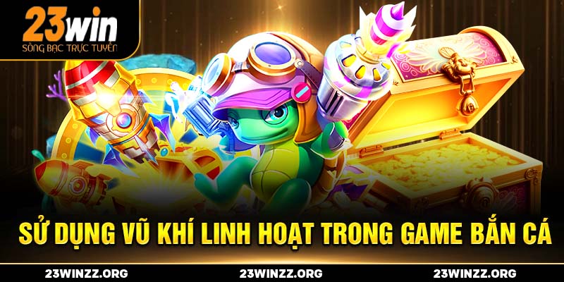 Linh hoạt vũ khí – bắn đâu trúng đó!